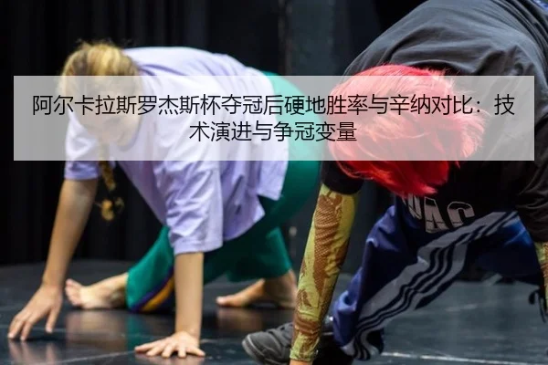 阿尔卡拉斯罗杰斯杯夺冠后硬地胜率与辛纳对比：技术演进与争冠变量